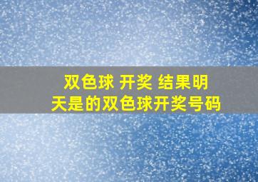 双色球 开奖 结果明天是的双色球开奖号码